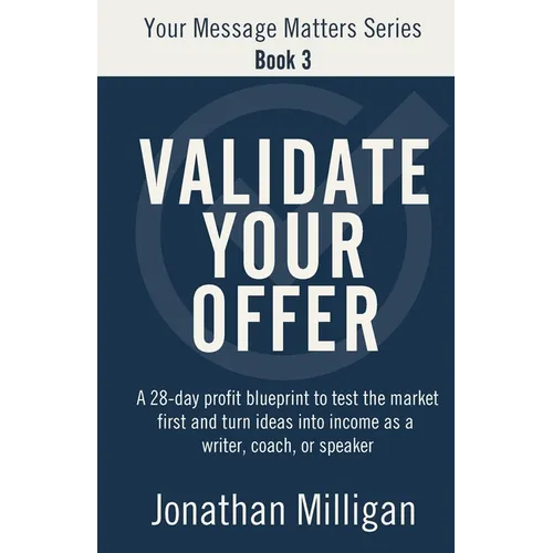 Validate Your Offer: A 28-Day Profit Blueprint to Sell Before You Create and Turn Ideas into Income as a Writer, Coach, or Speaker - Paperback