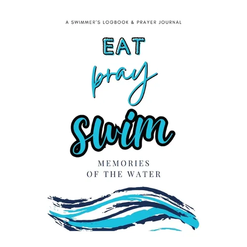 Eat Pray Swim: A Swimmer's Logbook & Prayer Journal - Hardcover