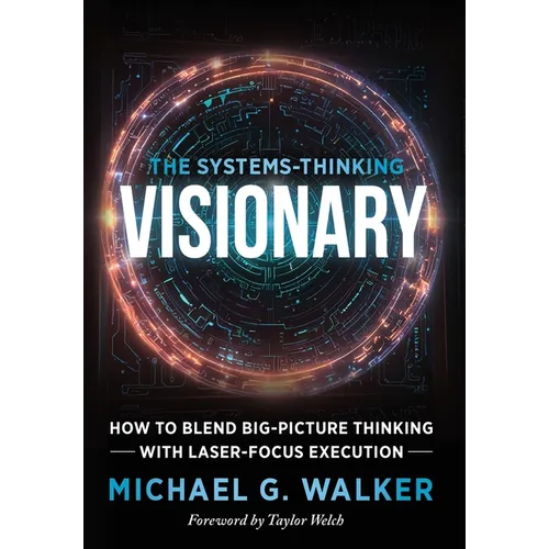 The Systems-Thinking Visionary: How to Blend Big-Picture Thinking with Laser-Focus Execution - Hardcover