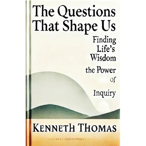 The Questions That Shape Us: Finding Life's Wisdom-The Power of Inquiry - Paperback