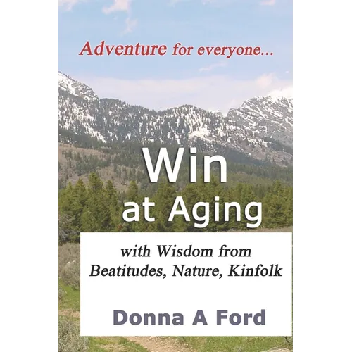 Win at Aging: with Wisdom from Beatitudes, Nature, Kinfolk - Paperback