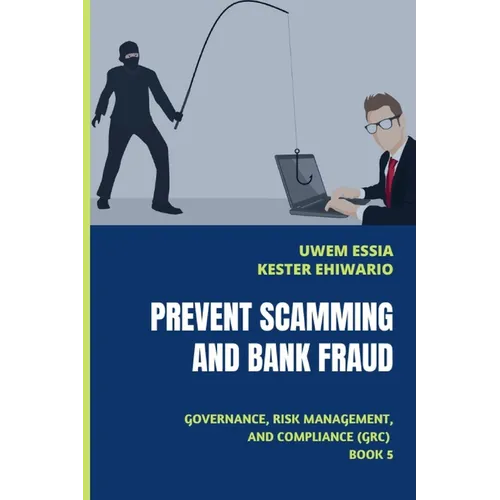 Prevent Scamming and Bank Fraud: Governance, Risk Management and Compliance (GRC) Book 5 - Paperback