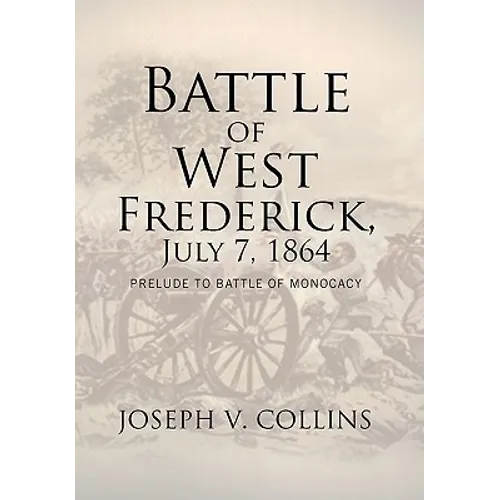 Battle of West Frederick, July 7, 1864: Prelude to Battle Of Monocacy - Paperback