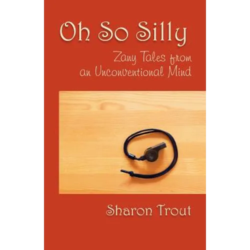 Oh So Silly: Zany Tales from an Unconventional Mind