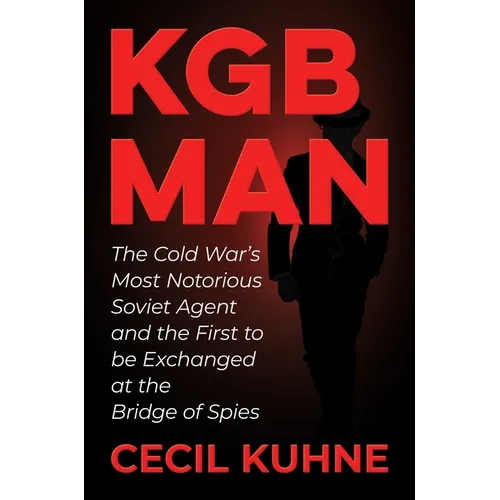 KGB Man: The Cold War's Most Notorious Soviet Agent and the First to Be Exchanged at the Bridge of Spies - Hardcover
