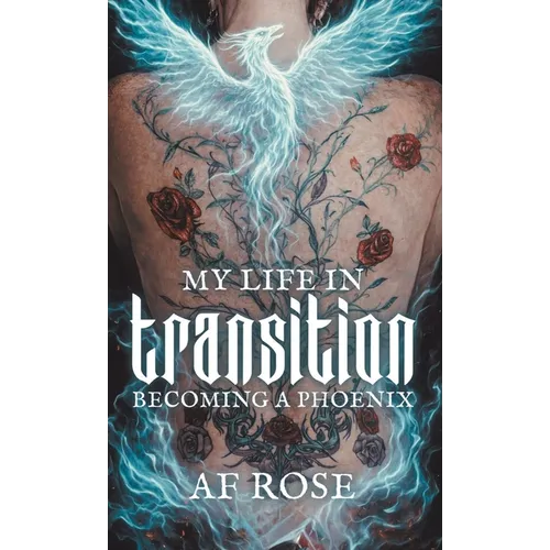 My Life In Transition: Becoming a Phoenix - Hardcover