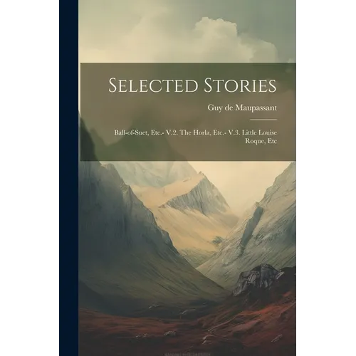 Selected Stories: Ball-of-suet, Etc.- V.2. The Horla, Etc.- V.3. Little Louise Roque, Etc - Paperback