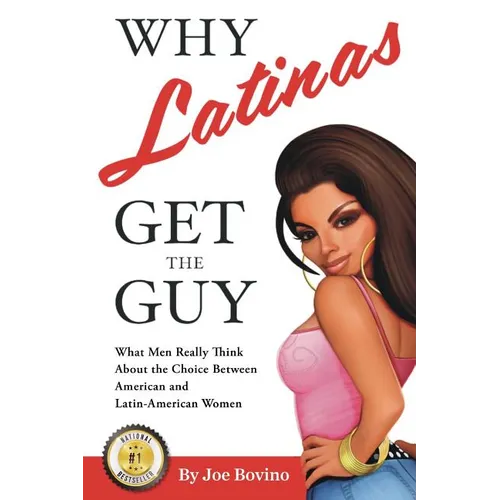 Why Latinas Get the Guy: What Men Really Think About the Choice Between American and Latin-American Women - Paperback