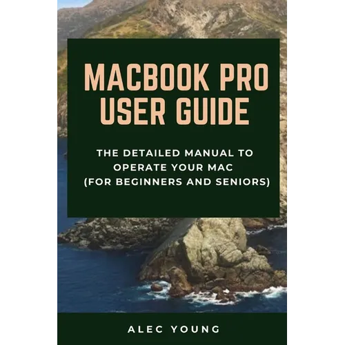 MacBook Pro User Guide: The Detailed Manual to Operate Your Mac (For Beginners and Seniors)