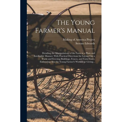 The Young Farmer's Manual: Detailing the Manipulations of the Farm in a Plain and Intelligible Manner. With Practical Directions for Laying out a - Paperback