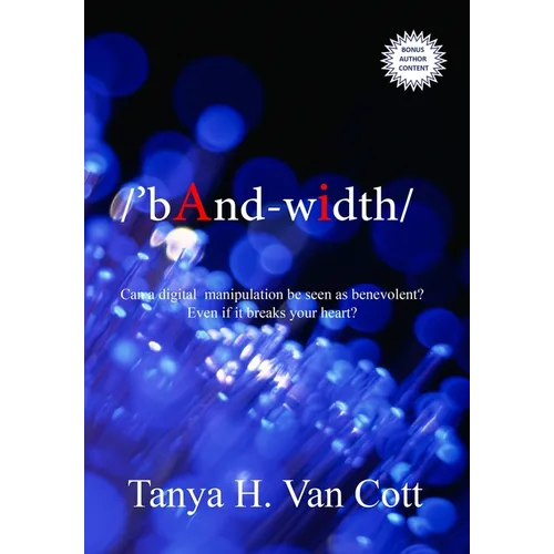 Bandwidth: Can a digital manipulation be seen as benevolent? Even if it breaks your heart? - Hardcover