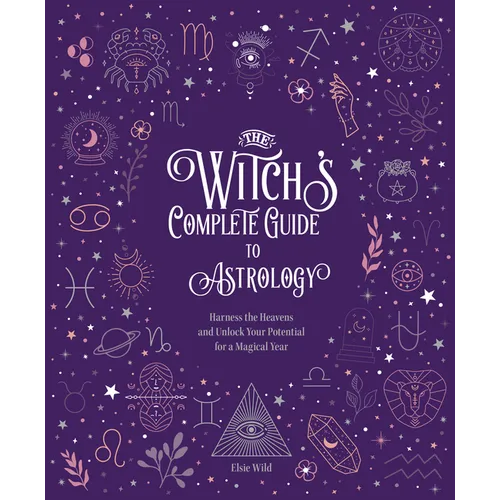 The Witch's Complete Guide to Astrology: Harness the Heavens and Unlock Your Potential for a Magical Year - Hardcover
