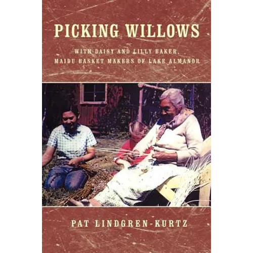 Picking Willows: Daisy and Lilly Baker, Maidu Basket Makers of Lake Almanor - Paperback