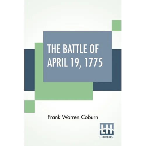 The Battle Of April 19, 1775: In Lexington, Concord, Lincoln, Arlington, Cambridge, Somerville And Charlestown, Massachusetts. Special Limited Edition - Paperback