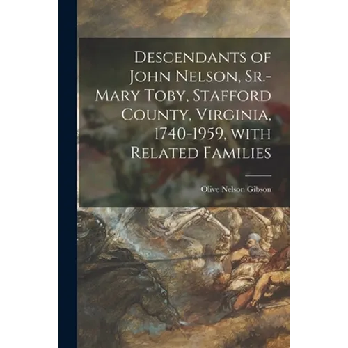 Descendants of John Nelson, Sr.-Mary Toby, Stafford County, Virginia, 1740-1959, With Related Families - Paperback