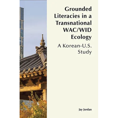 Grounded Literacies in a Transnational Wac/Wid Ecology: A Korean-U.S. Study - Paperback