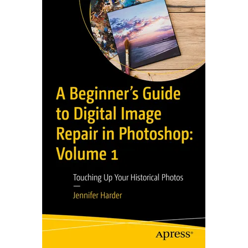 A Beginner's Guide to Digital Image Repair in Photoshop: Volume 1: Touching Up Your Historical Photos - Paperback