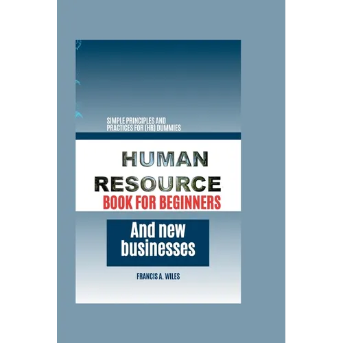 Human Resource Book for Beginners and New Businesses: Simple Principles and Practices for (HR) Dummies - Paperback