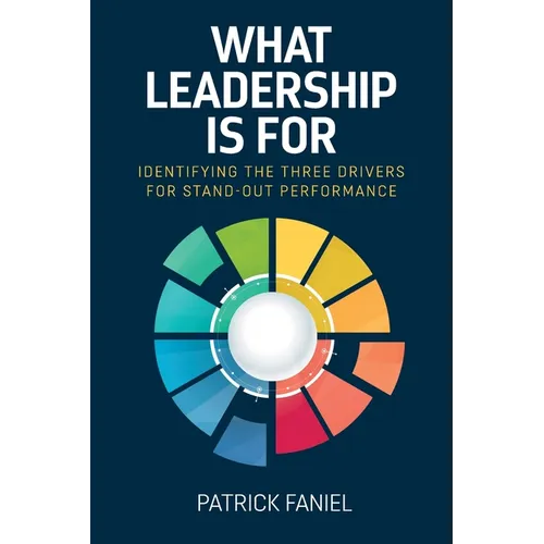 What Leadership is For: Identifying the three drivers for stand-out performance - Paperback