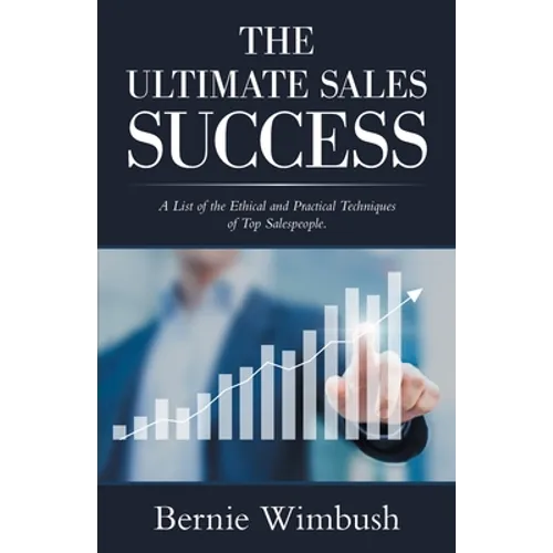 The Ultimate Sales Success: A List of the Ethical and Practical Techniques of Top Salespeople. - Paperback