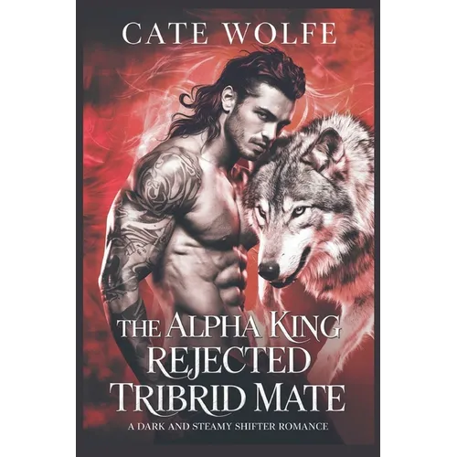 The Alpha King Rejected Tribrid Mate: A Dark and Steamy Shifter Romance - Paperback