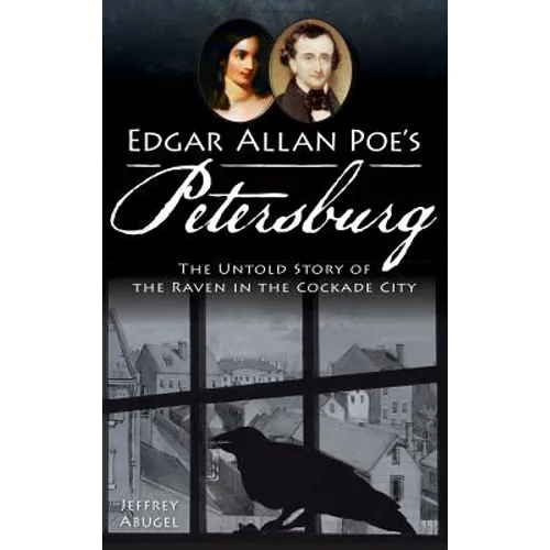 Edgar Allan Poe's Petersburg: The Untold Story of the Raven in the Cockade City - Hardcover