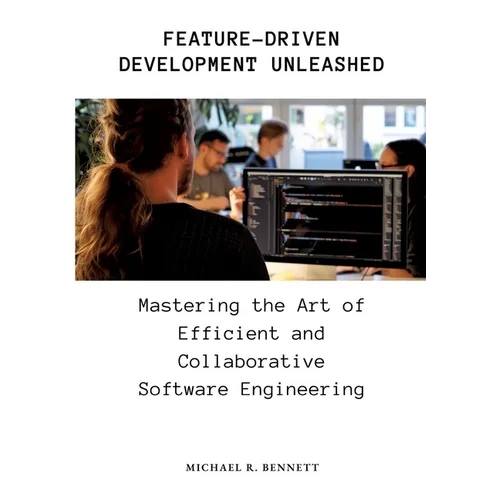 Feature-Driven Development Unleashed: Mastering the Art of Efficient and Collaborative Software Engineering - Paperback