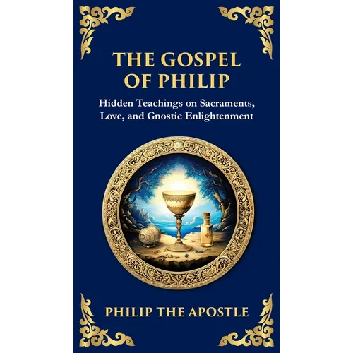 The Gospel of Philip: Mystical Teachings on Love, Truth, and the Sacred (Deluxe Hardbound Edition) - Hardcover