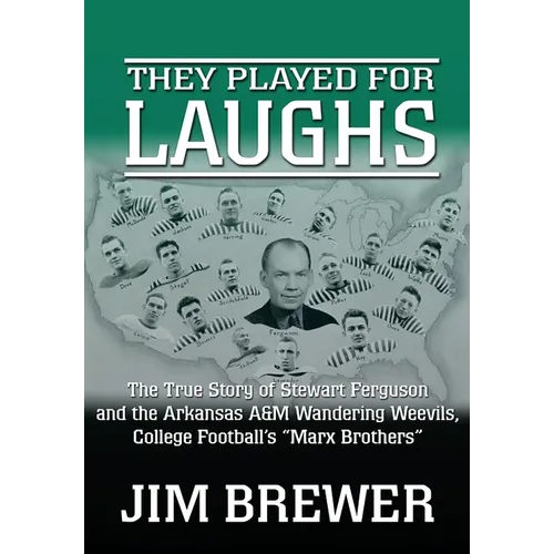 They Played for Laughs: The True Story of Stewart Ferguson and the Arkansas A&M Wandering Weevils, College Football's 