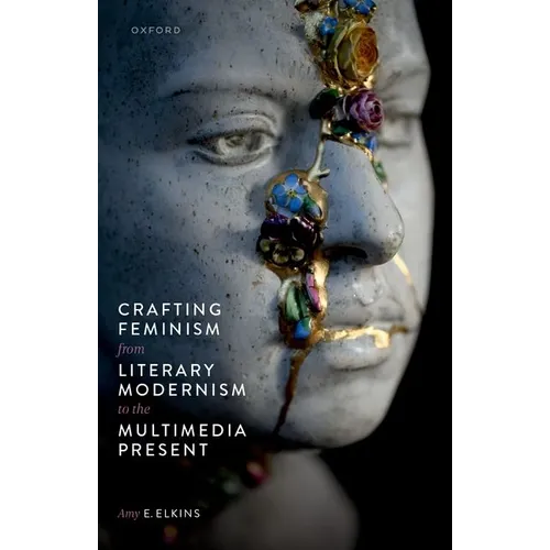 Crafting Feminism from Literary Modernism to the Multimedia Present - Paperback