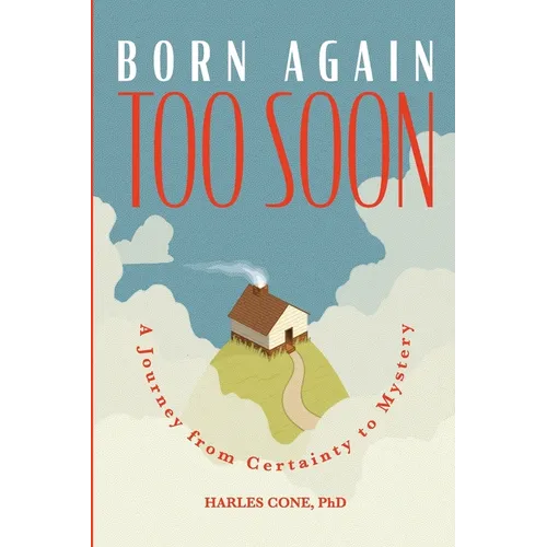 Born Again Too Soon: A Journey from Certainty to Mystery - Paperback