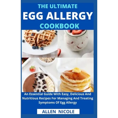 The Ultimate Egg Allergy Cookbook: An Essential Guide With Easy, Delicious And Nutritious Recipes For Managing And Treating Symptoms Of Egg Allergy - Paperback