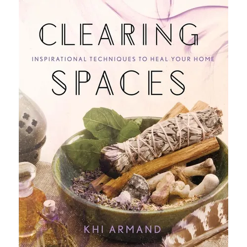 Clearing Spaces: Inspirational Techniques to Heal Your Home - Paperback