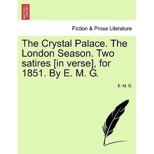 The Crystal Palace. the London Season. Two Satires [in Verse], for 1851. by E. M. G. - Paperback