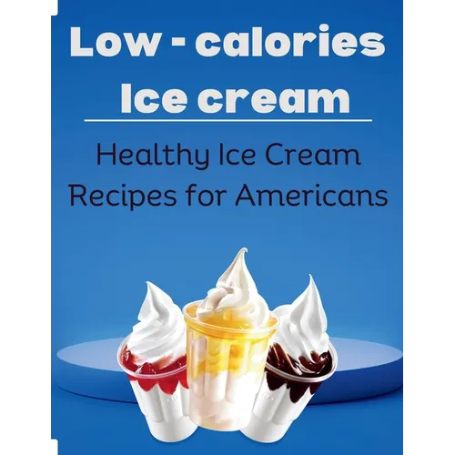Low-Calorie Ice Cream: Healthy Ice Cream Recipes for Americans - Paperback