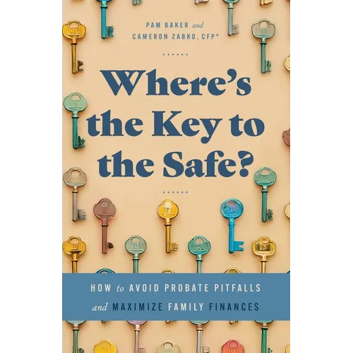 Where's the Key to the Safe?: How to Avoid Probate Pitfalls and Maximize Family Finances