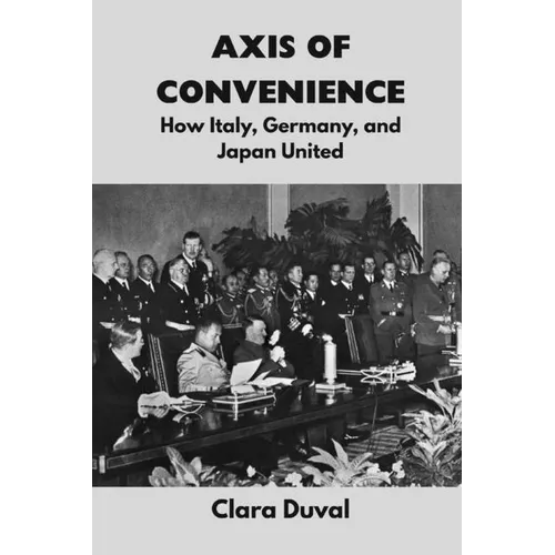 Axis of Convenience: How Italy, Germany, and Japan United - Paperback