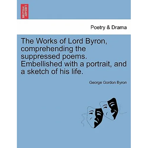The Works of Lord Byron, Comprehending the Suppressed Poems. Embellished with a Portrait, and a Sketch of His Life. - Paperback