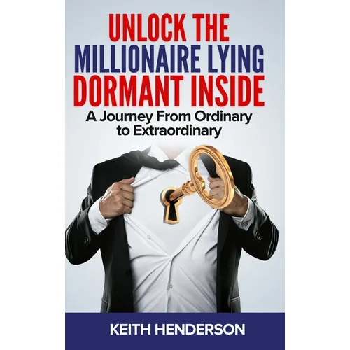 Unlock The Millionaire Lying Dormant Inside: A Mindset Journey from Ordinary to Extraordinary - Hardcover