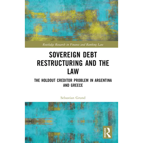 Sovereign Debt Restructuring and the Law: The Holdout Creditor Problem in Argentina and Greece - Paperback