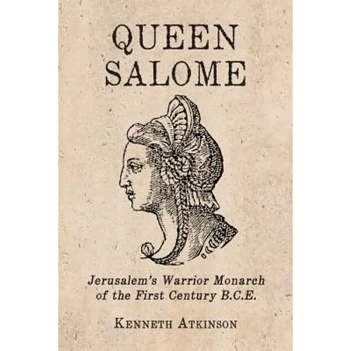 Queen Salome: Jerusalem's Warrior Monarch of the First Century B.C.E. - Paperback