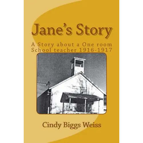 Jane's Story: The Experiences of a One-Room School Teacher, Willow Creek Elementary School, Siskiyou County, California, 1916-1917 - Paperback
