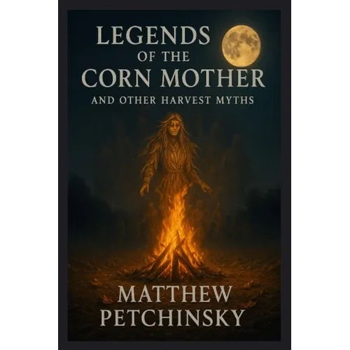 Legends of the Corn Mother and Other Harvest Myths - Paperback
