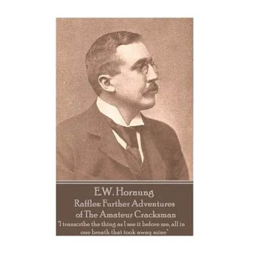 E.W. Hornung - Raffles: Further Adventures of The Amateur Cracksman: 
