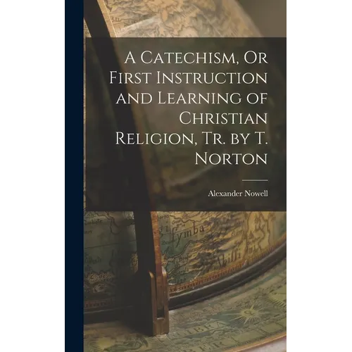 A Catechism, Or First Instruction and Learning of Christian Religion, Tr. by T. Norton - Hardcover