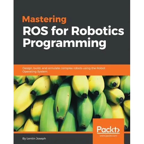Mastering ROS for Robotics Programming: Design, build, and simulate complex robots using the Robot Operating System - Paperback