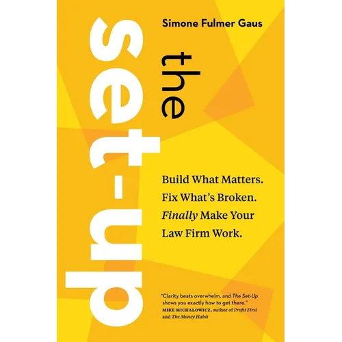 The Set-Up: Build What Matters. Fix What's Broken. Finally Make Your Law Firm Work. - Paperback
