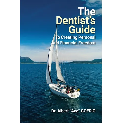 The Dentist's Guide to Creating Personal and Financial Freedom: 2025 Edition Fully Revised and Updated