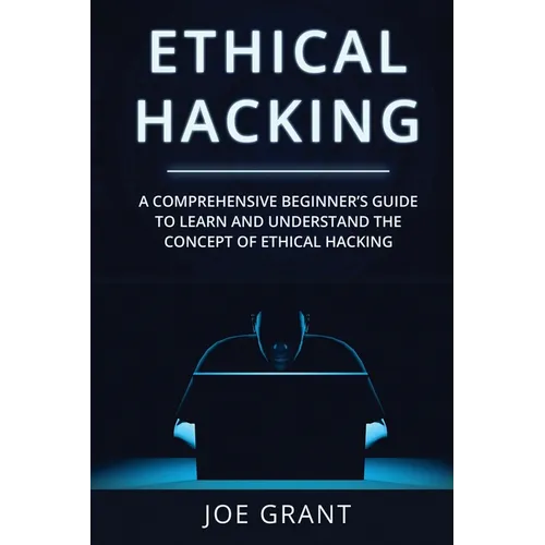 Ethical Hacking: A Comprehensive Beginner's Guide to Learn and Understand the Concept of Ethical Hacking - Paperback