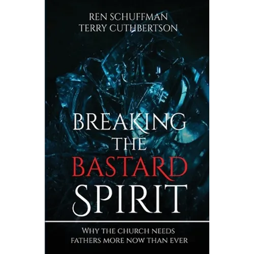 Breaking the Bastard Spirit: Why the church needs fathers now more than ever! - Paperback